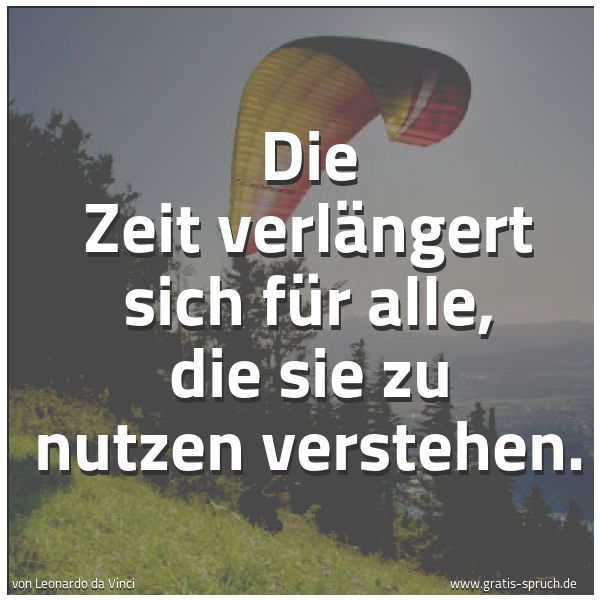 Quadratisches Spruchbild: Die Zeit verlängert sich für alle, die sie zu nutzen verstehen.