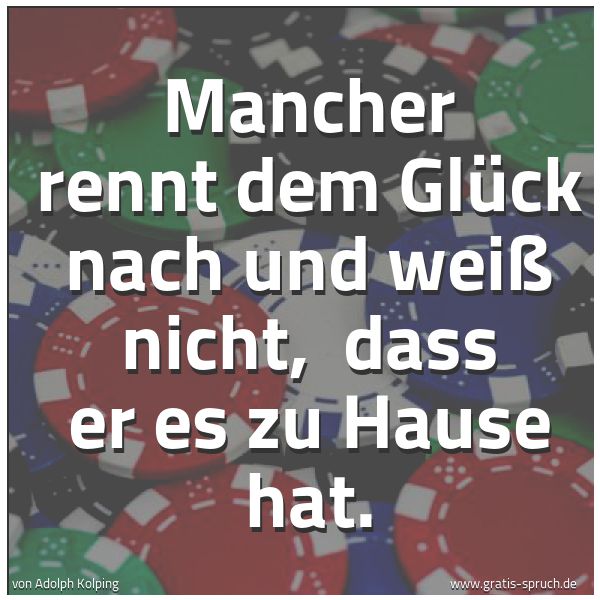 Quadratisches Spruchbild: Mancher rennt dem Glück nach und weiß nicht,  dass er es zu Hause hat.