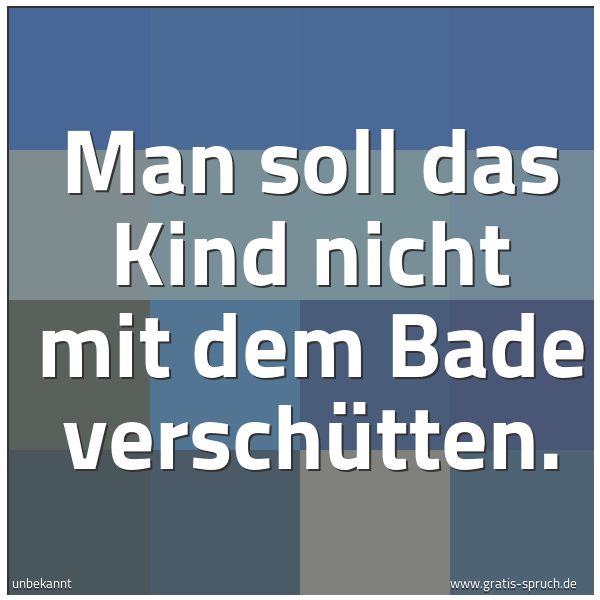 Quadratisches Spruchbild: Man soll das Kind nicht mit dem Bade verschütten.