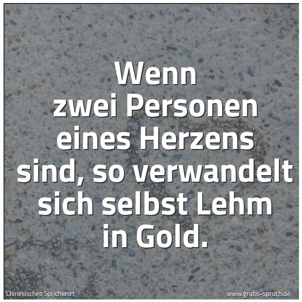 Quadratisches Spruchbild: Wenn zwei Personen eines Herzens sind, so verwandelt sich selbst Lehm in Gold.