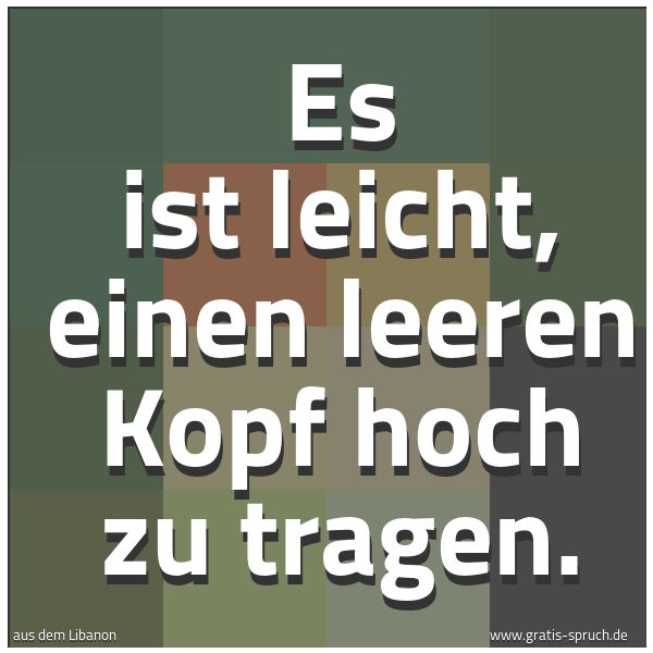 Quadratisches Spruchbild: Es ist leicht, einen leeren Kopf hoch zu tragen.