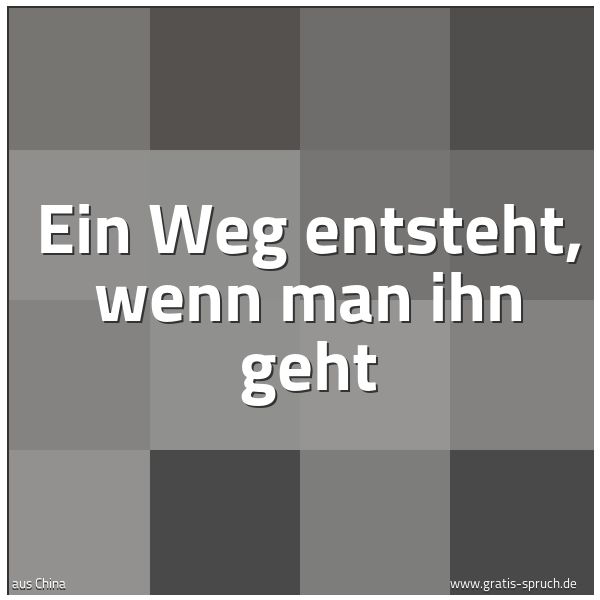 Quadratisches Spruchbild: Ein Weg entsteht, wenn man ihn geht