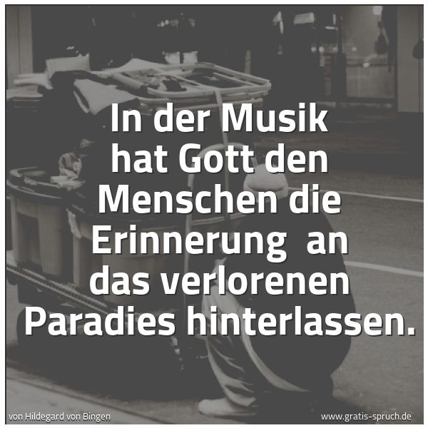 Quadratisches Spruchbild: In der Musik hat Gott den Menschen die Erinnerung  an das verlorenen Paradies hinterlassen …