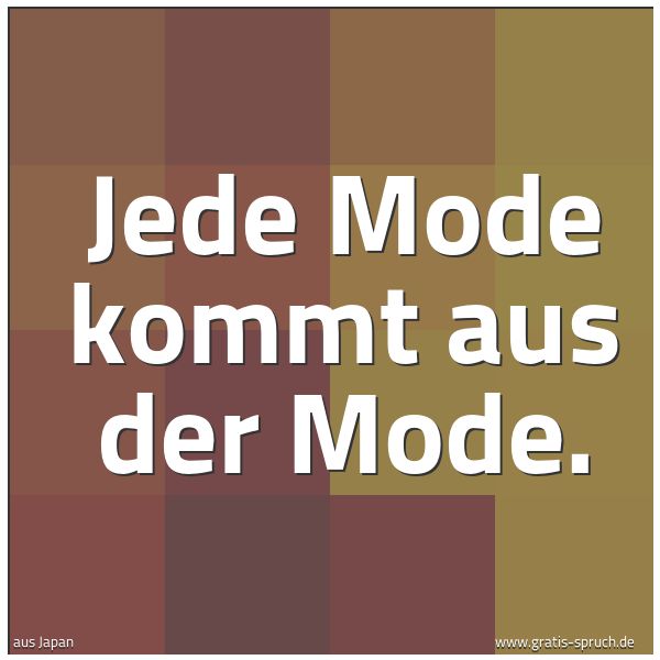 Quadratisches Spruchbild: Jede Mode kommt aus der Mode.