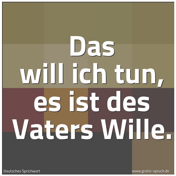 Quadratisches Spruchbild: Das will ich tun, es ist des Vaters Wille.