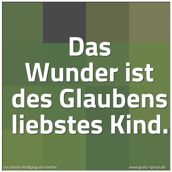 Quadratisches Spruchbild: Das Wunder ist des Glaubens liebstes Kind.