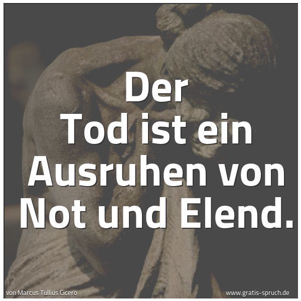 Quadratisches Spruchbild: Der Tod ist ein Ausruhen von Not und Elend.