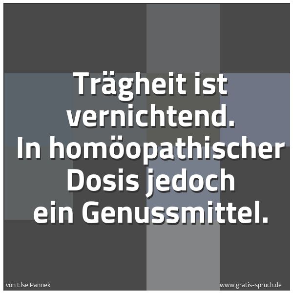 Quadratisches Spruchbild: Trägheit ist vernichtend. In homöopathischer Dosis jedoch ein Genussmittel.