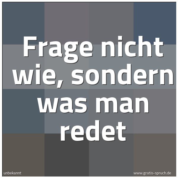 Quadratisches Spruchbild: Frage nicht wie, sondern was man redet