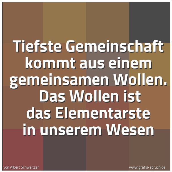 Quadratisches Spruchbild: Tiefste Gemeinschaft kommt aus einem gemeinsamen Wollen.  Das Wollen ist das Elementarste  …