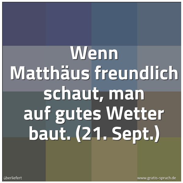 Quadratisches Spruchbild: Wenn Matthäus freundlich schaut, man auf gutes Wetter baut. (21. Sept.)
