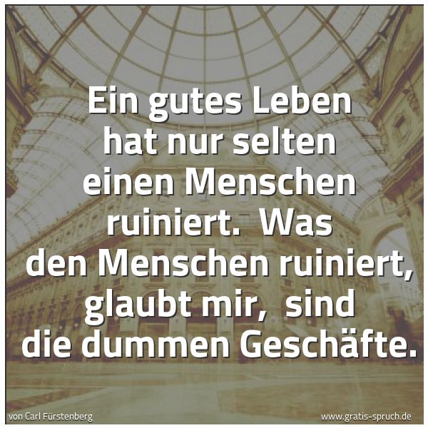 Quadratisches Spruchbild: Ein gutes Leben hat nur selten einen Menschen ruiniert.  Was den Menschen ruiniert, glaubt …