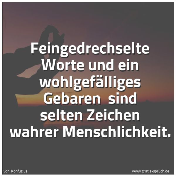 Quadratisches Spruchbild: Feingedrechselte Worte und ein wohlgefälliges Gebaren  sind selten Zeichen wahrer Menschli …