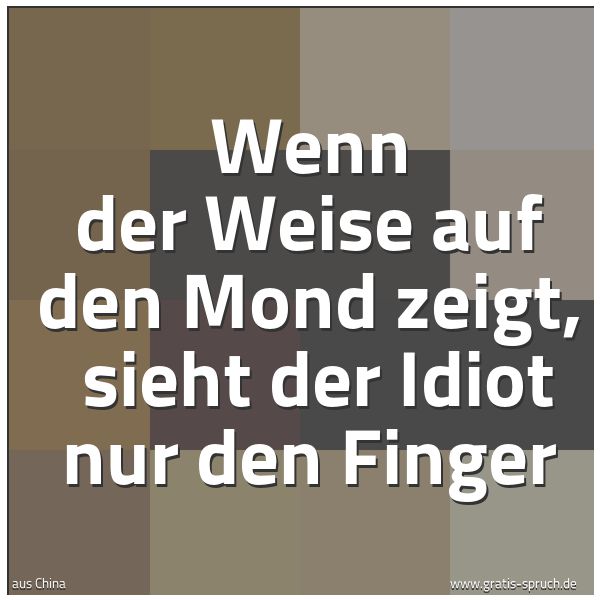 Quadratisches Spruchbild: Wenn der Weise auf den Mond zeigt,  sieht der Idiot nur den Finger