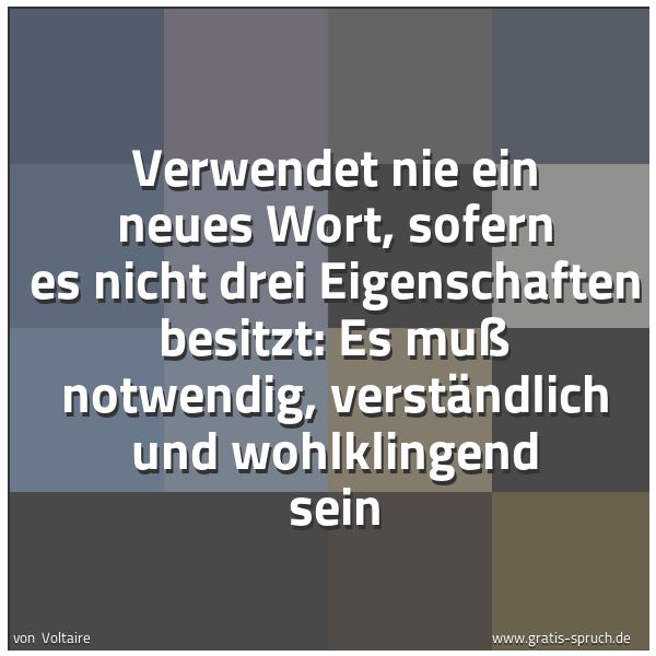 Quadratisches Spruchbild: Verwendet nie ein neues Wort, sofern es nicht drei Eigenschaften besitzt: Es muß notwendig …