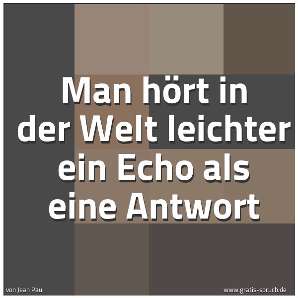 Quadratisches Spruchbild: Man hört in der Welt leichter ein Echo als eine Antwort
