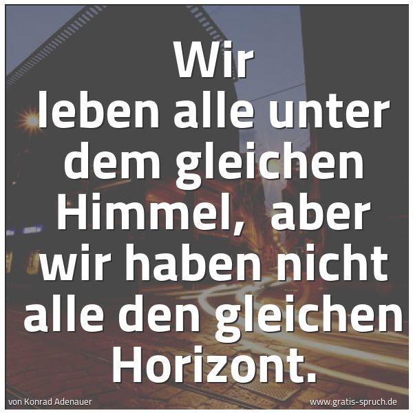 Quadratisches Spruchbild: Wir leben alle unter dem gleichen Himmel,  aber wir haben nicht alle den gleichen Horizont …
