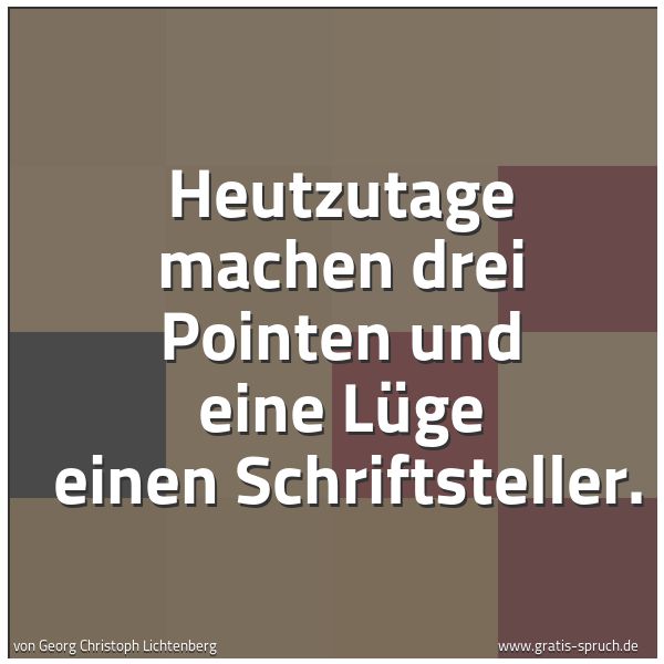 Quadratisches Spruchbild: Heutzutage machen drei Pointen und eine Lüge  einen Schriftsteller.
