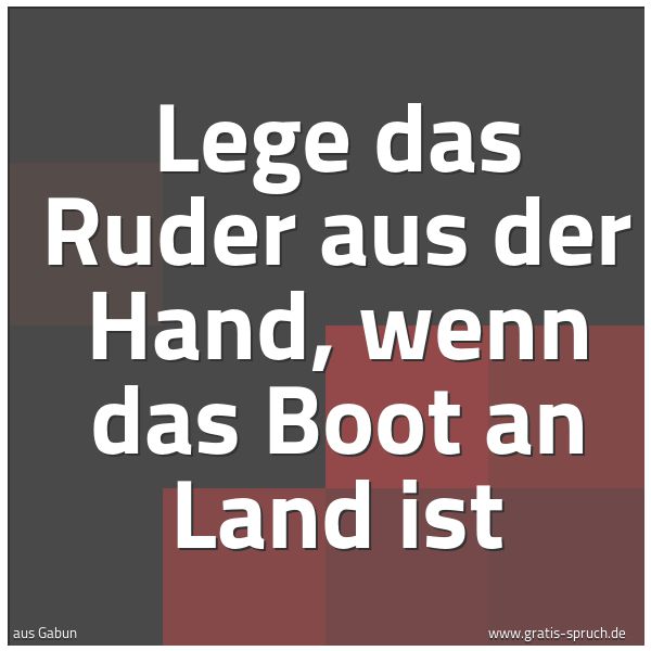 Quadratisches Spruchbild: Lege das Ruder aus der Hand, wenn das Boot an Land ist