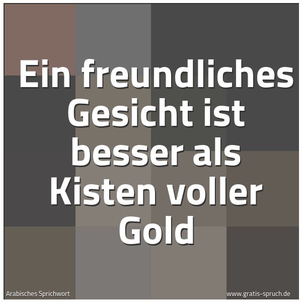 Quadratisches Spruchbild: Ein freundliches Gesicht ist besser als Kisten voller Gold
