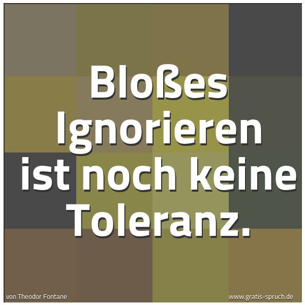 Quadratisches Spruchbild: Bloßes Ignorieren ist noch keine Toleranz.