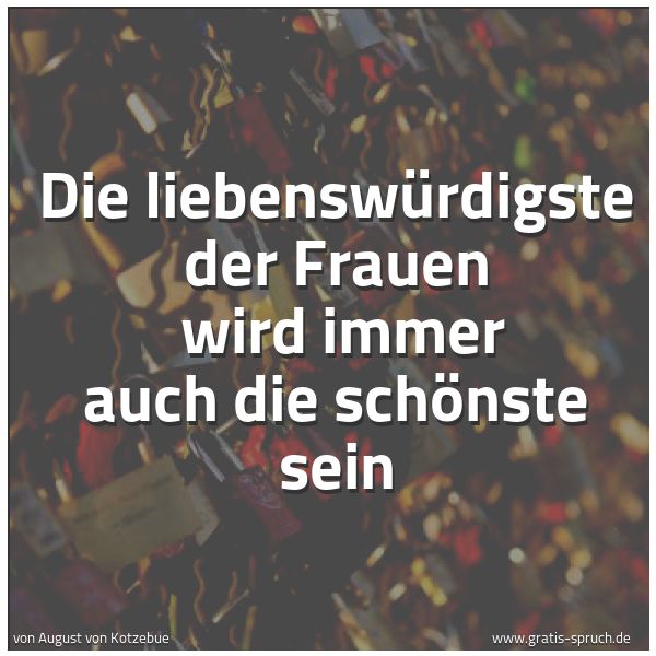 Quadratisches Spruchbild: Die liebenswürdigste der Frauen  wird immer auch die schönste sein