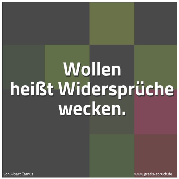 Quadratisches Spruchbild: Wollen heißt Widersprüche wecken.