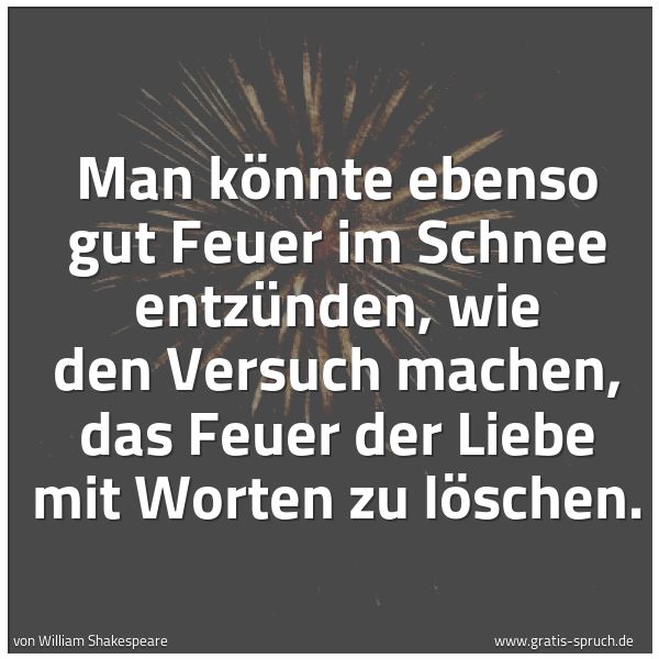 Quadratisches Spruchbild: Man könnte ebenso gut Feuer im Schnee entzünden, wie den Versuch machen, das Feuer der Lie …