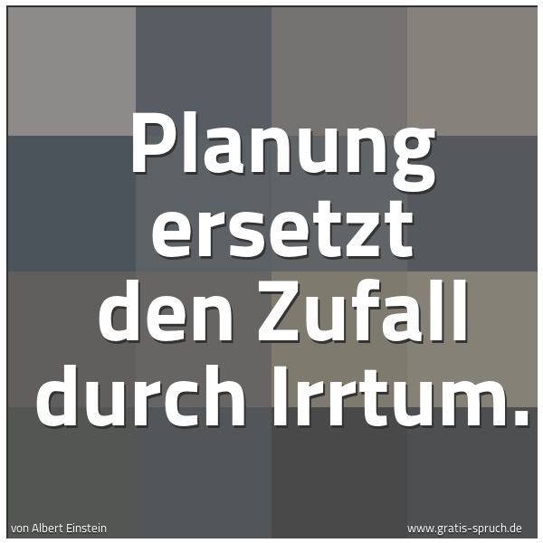 Quadratisches Spruchbild: Planung ersetzt den Zufall durch Irrtum.