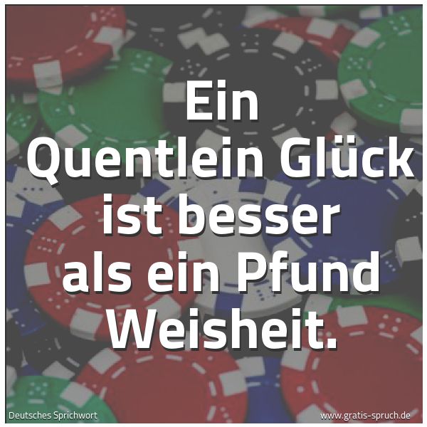 Quadratisches Spruchbild: Ein Quentlein Glück ist besser als ein Pfund Weisheit.