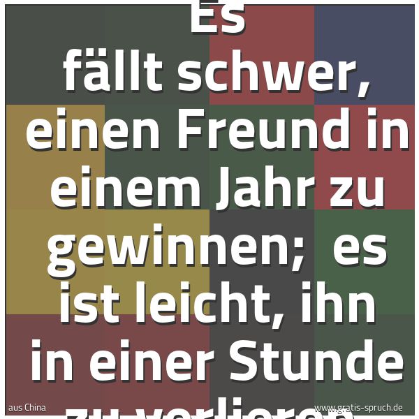 Quadratisches Spruchbild: Es fällt schwer, einen Freund in einem Jahr zu gewinnen;  es ist leicht, ihn in einer Stun …