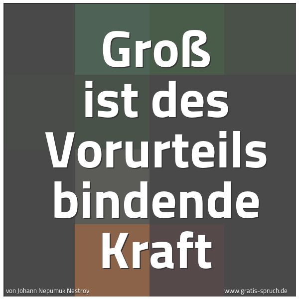 Quadratisches Spruchbild: Groß ist des Vorurteils bindende Kraft