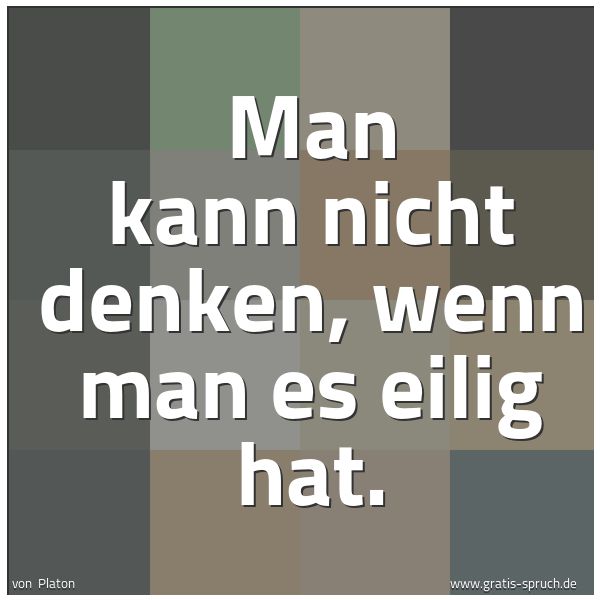 Quadratisches Spruchbild: Man kann nicht denken, wenn man es eilig hat.