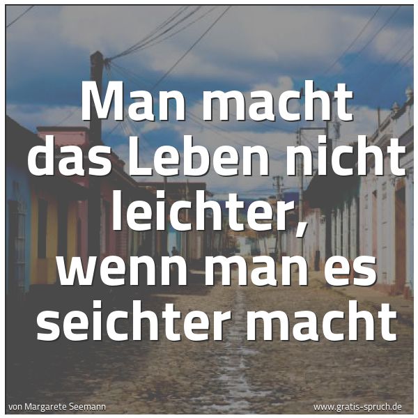 Quadratisches Spruchbild: Man macht das Leben nicht leichter,  wenn man es seichter macht