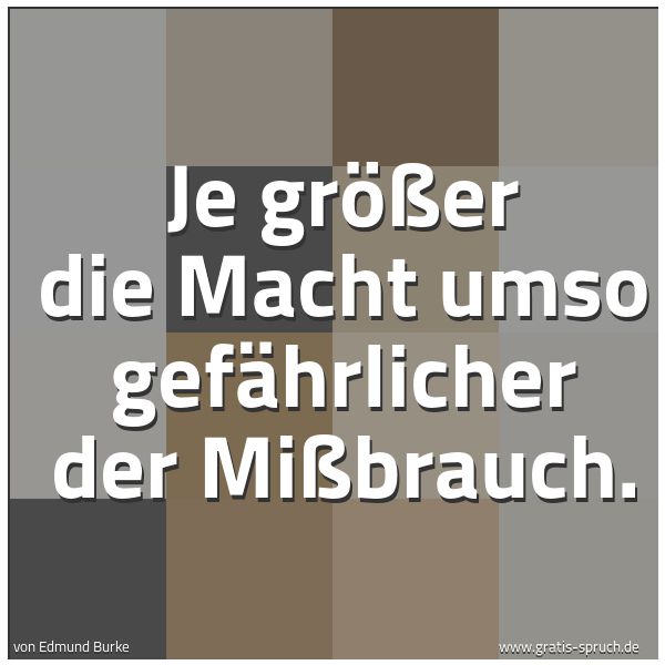 Quadratisches Spruchbild: Je größer die Macht umso gefährlicher der Mißbrauch.