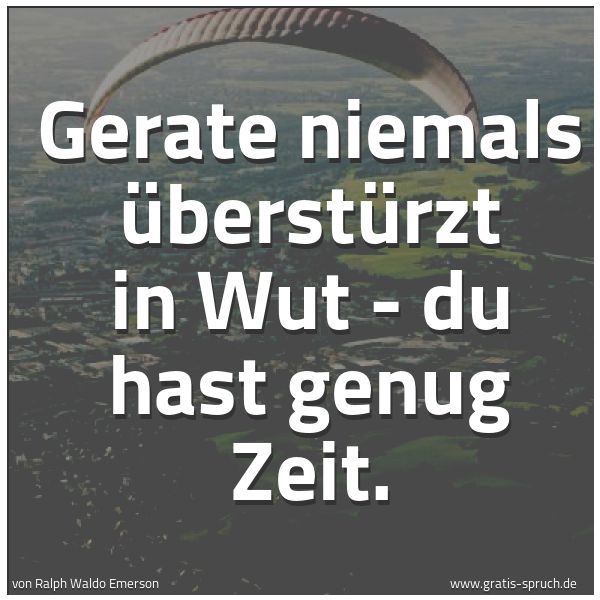 Quadratisches Spruchbild: Gerate niemals überstürzt in Wut - du hast genug Zeit.