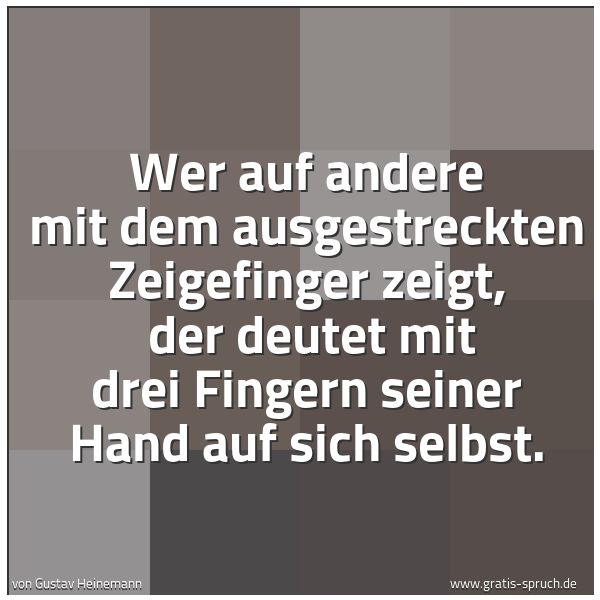 Quadratisches Spruchbild: Wer auf andere mit dem ausgestreckten Zeigefinger zeigt,  der deutet mit drei Fingern sein …