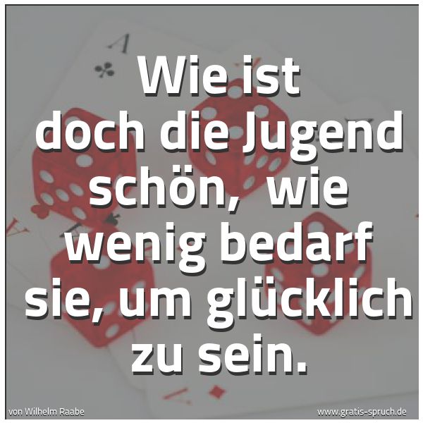 Quadratisches Spruchbild: Wie ist doch die Jugend schön,  wie wenig bedarf sie, um glücklich zu sein.