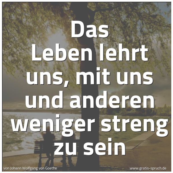 Quadratisches Spruchbild: Das Leben lehrt uns, mit uns und anderen weniger streng zu sein
