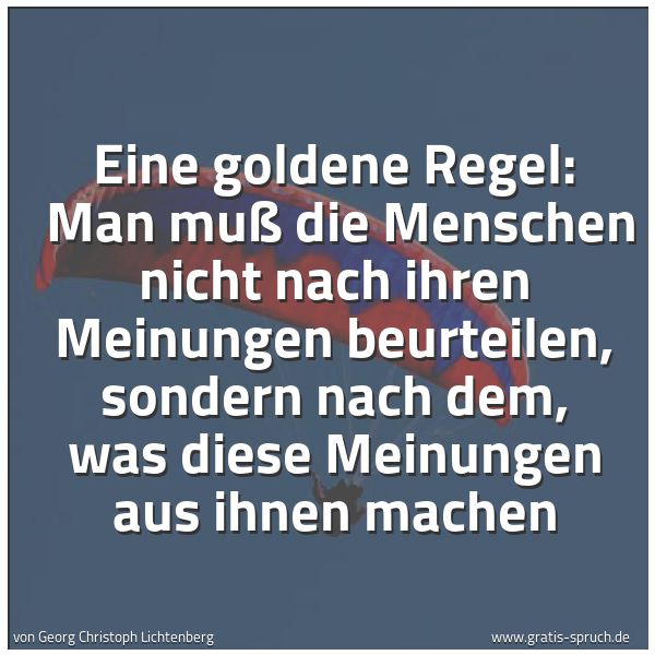 Quadratisches Spruchbild: Eine goldene Regel:  Man muß die Menschen nicht nach ihren Meinungen beurteilen, sondern n …