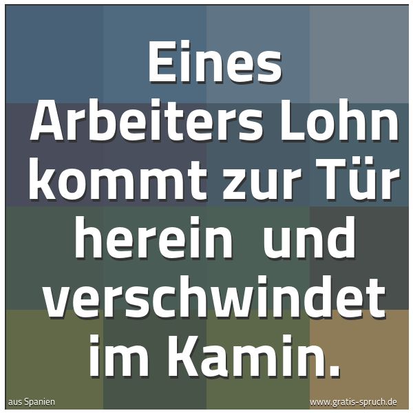 Quadratisches Spruchbild: Eines Arbeiters Lohn kommt zur Tür herein  und verschwindet im Kamin.