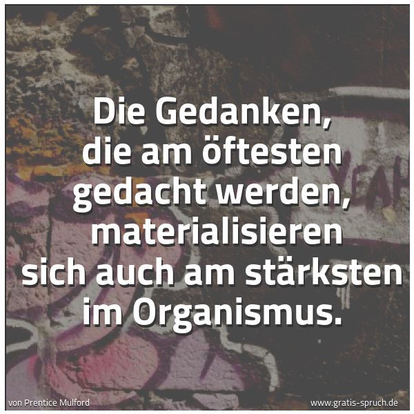 Quadratisches Spruchbild: Die Gedanken, die am öftesten gedacht werden,  materialisieren sich auch am stärksten im O …