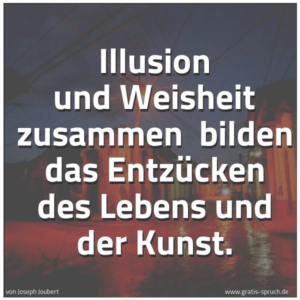 Quadratisches Spruchbild: Illusion und Weisheit zusammen  bilden das Entzücken des Lebens und der Kunst.