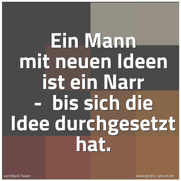 Quadratisches Spruchbild: Ein Mann mit neuen Ideen ist ein Narr -  bis sich die Idee durchgesetzt hat.