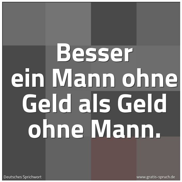 Quadratisches Spruchbild: Besser ein Mann ohne Geld als Geld ohne Mann.