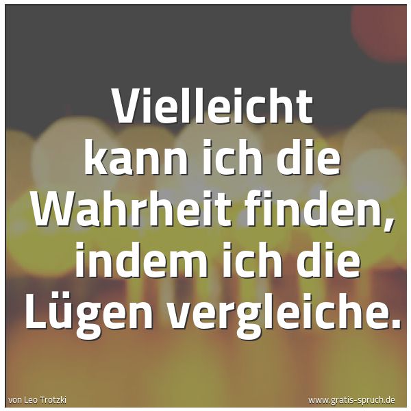Quadratisches Spruchbild: Vielleicht kann ich die Wahrheit finden,  indem ich die Lügen vergleiche.