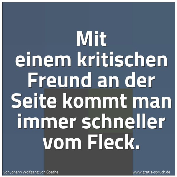 Quadratisches Spruchbild: Mit einem kritischen Freund an der Seite kommt man immer schneller vom Fleck.