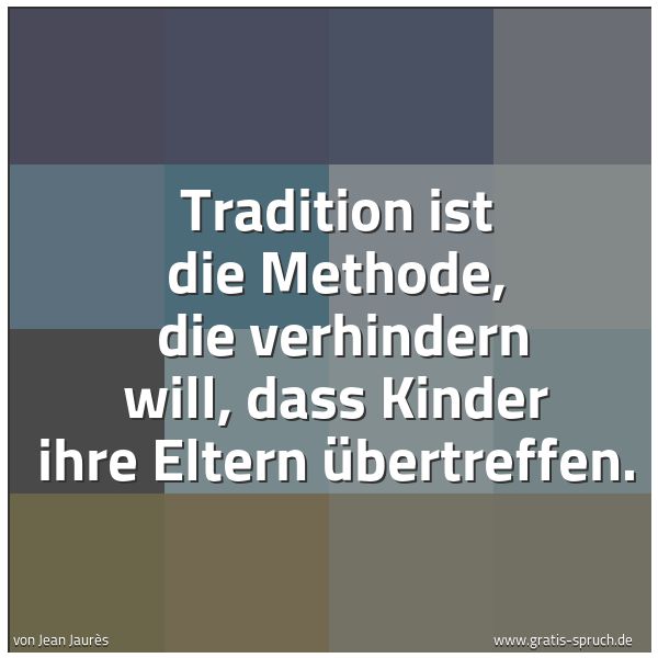 Quadratisches Spruchbild: Tradition ist die Methode,  die verhindern will, dass Kinder ihre Eltern übertreffen.