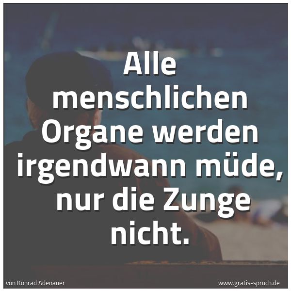 Quadratisches Spruchbild: Alle menschlichen Organe werden irgendwann müde,  nur die Zunge nicht.