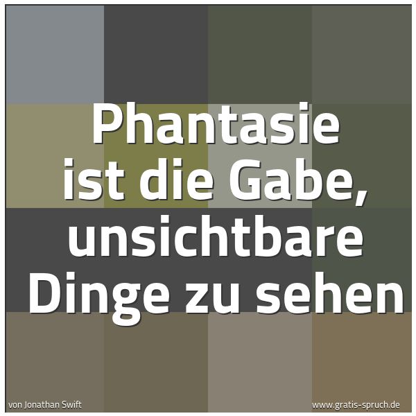 Quadratisches Spruchbild: Phantasie ist die Gabe, unsichtbare Dinge zu sehen